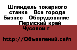 Шпиндель токарного станка - Все города Бизнес » Оборудование   . Пермский край,Чусовой г.